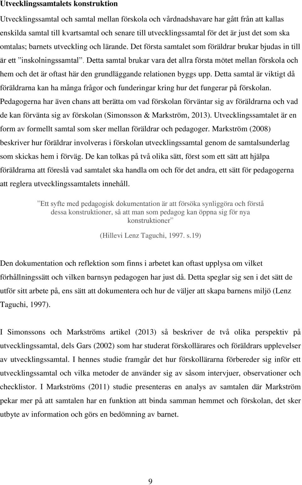 Detta samtal brukar vara det allra första mötet mellan förskola och hem och det är oftast här den grundläggande relationen byggs upp.
