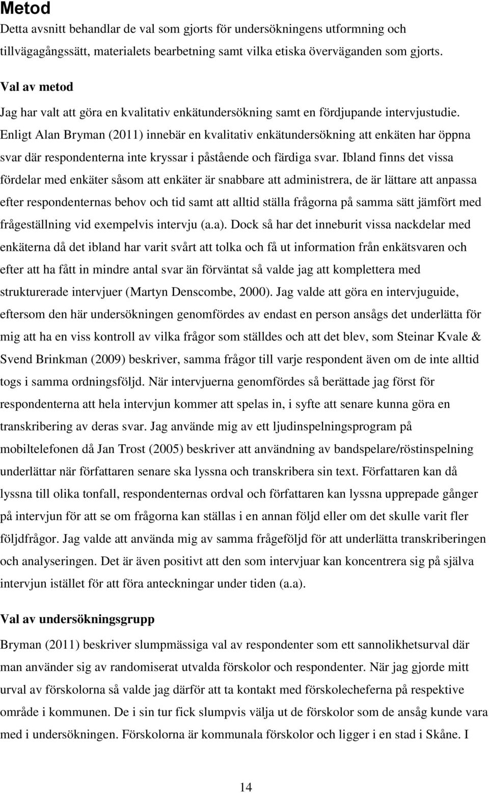 Enligt Alan Bryman (2011) innebär en kvalitativ enkätundersökning att enkäten har öppna svar där respondenterna inte kryssar i påstående och färdiga svar.