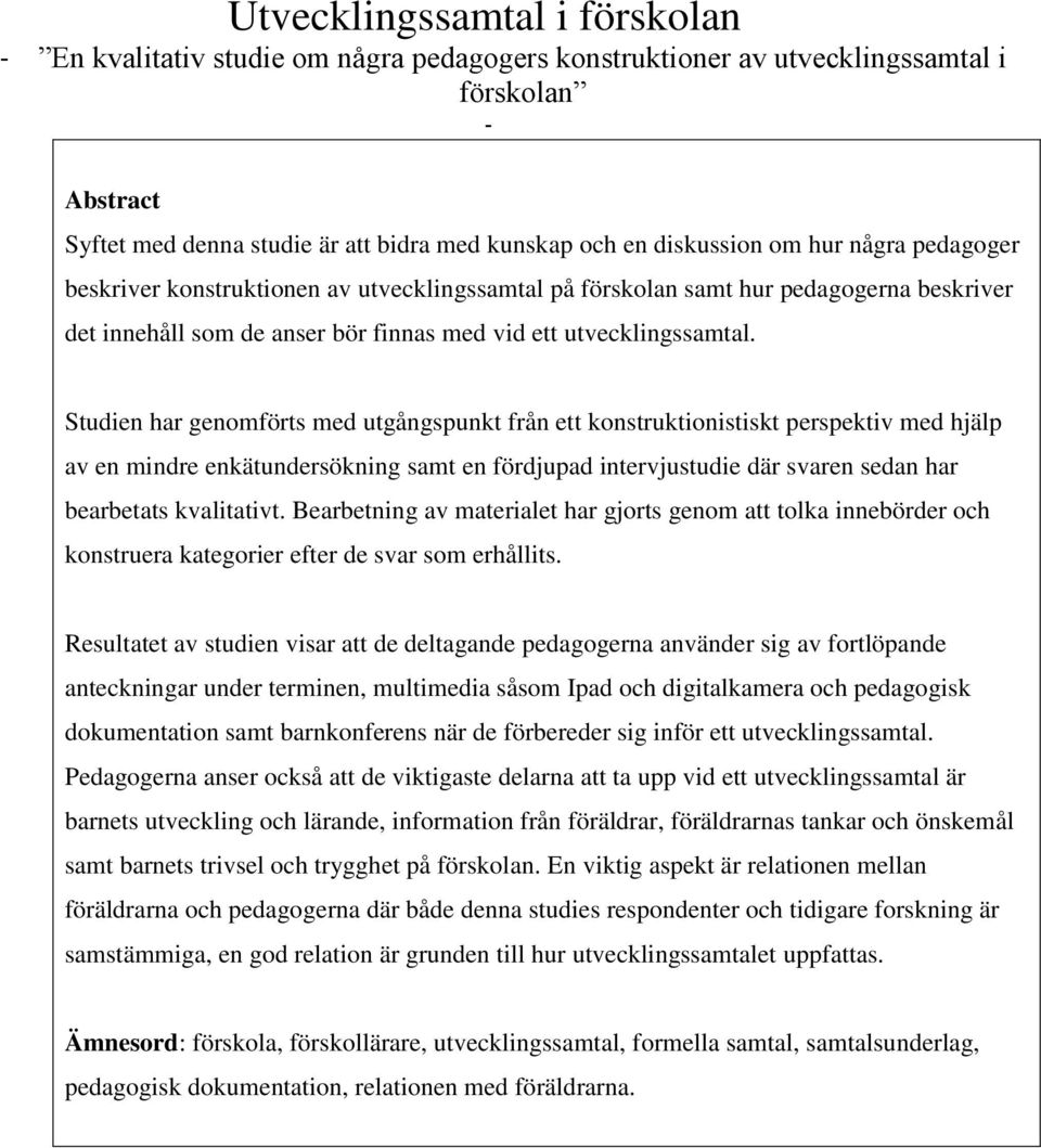 Studien har genomförts med utgångspunkt från ett konstruktionistiskt perspektiv med hjälp av en mindre enkätundersökning samt en fördjupad intervjustudie där svaren sedan har bearbetats kvalitativt.
