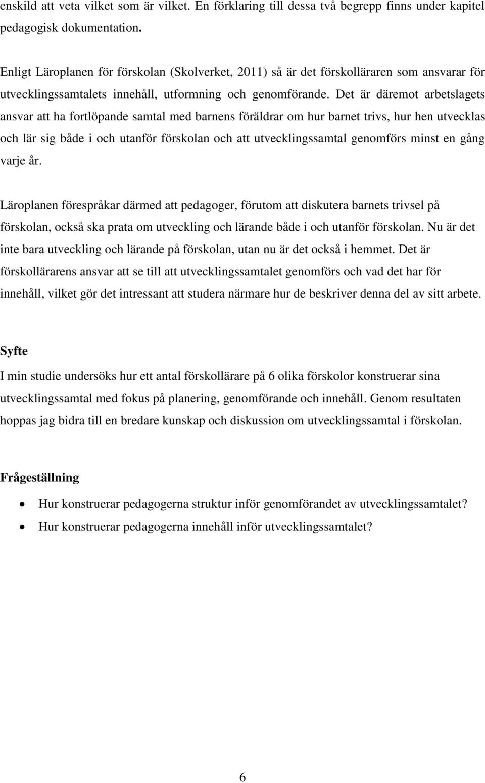Det är däremot arbetslagets ansvar att ha fortlöpande samtal med barnens föräldrar om hur barnet trivs, hur hen utvecklas och lär sig både i och utanför förskolan och att utvecklingssamtal genomförs