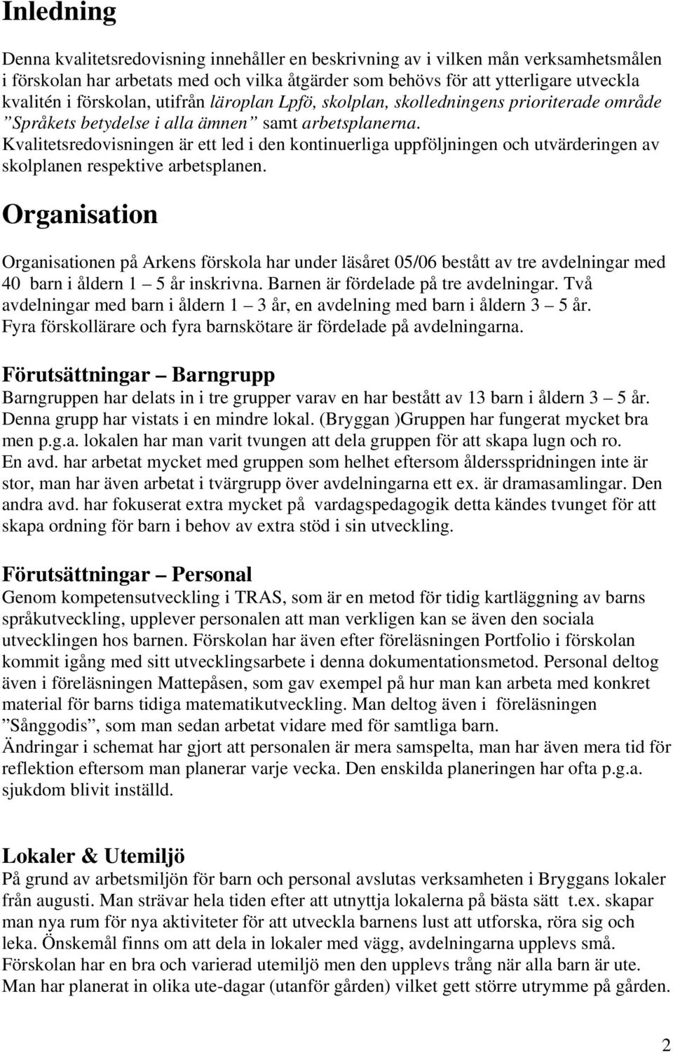 Kvalitetsredovisningen är ett led i den kontinuerliga uppföljningen och utvärderingen av skolplanen respektive arbetsplanen.