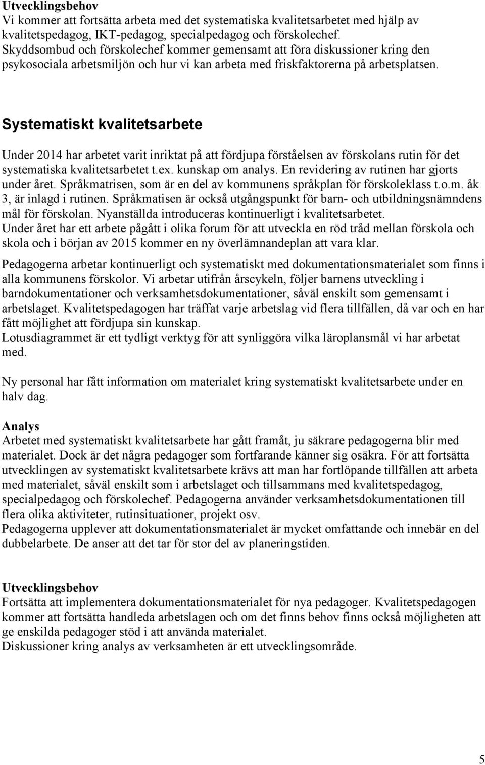 Systematiskt kvalitetsarbete Under 2014 har arbetet varit inriktat på att fördjupa förståelsen av förskolans rutin för det systematiska kvalitetsarbetet t.ex. kunskap om analys.