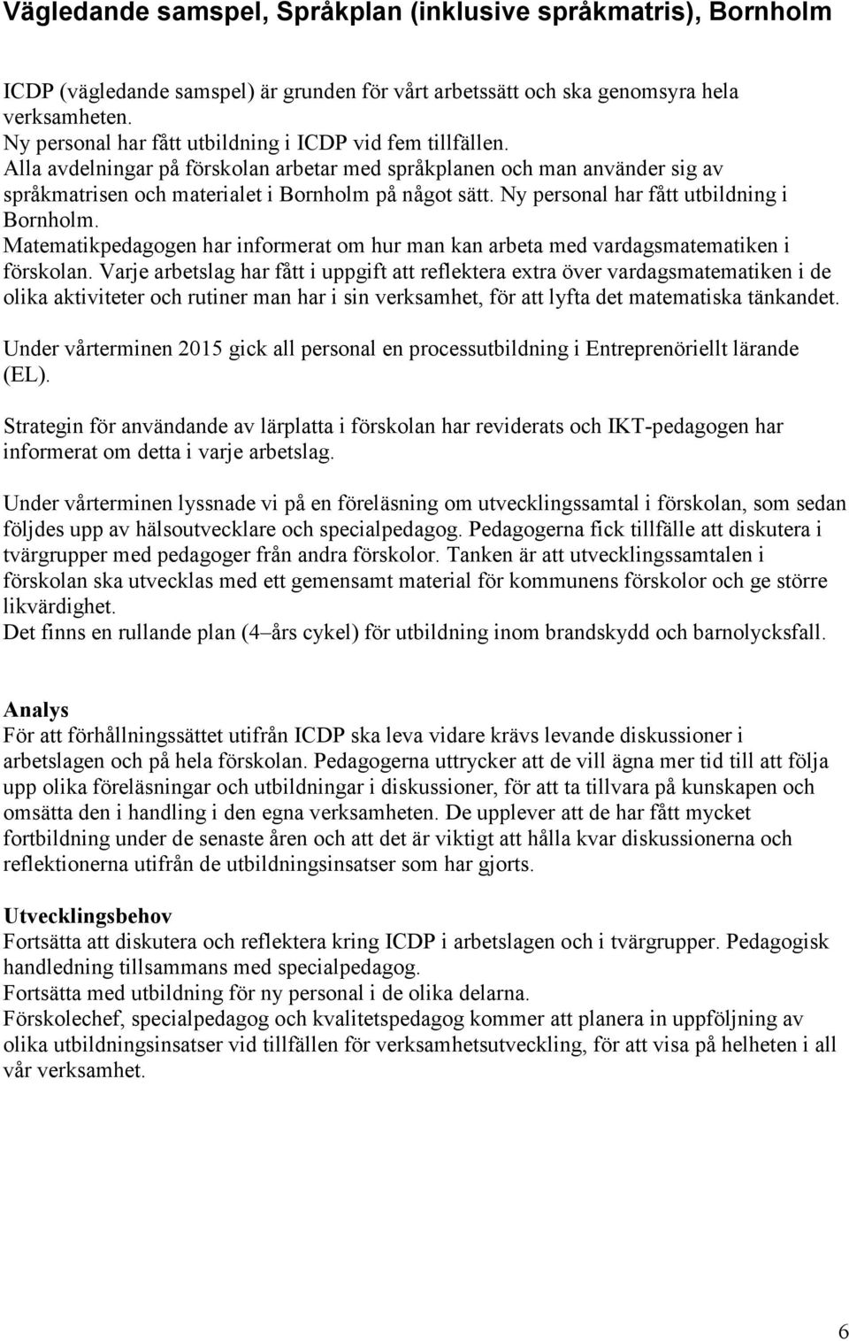 Ny personal har fått utbildning i Bornholm. Matematikpedagogen har informerat om hur man kan arbeta med vardagsmatematiken i förskolan.