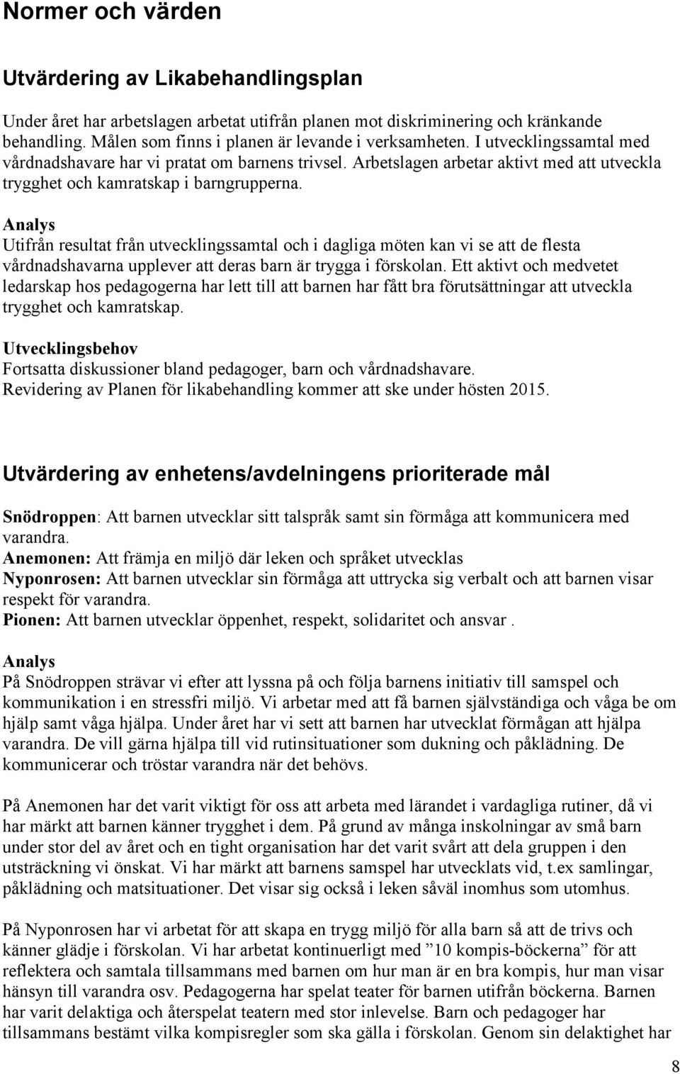 Utifrån resultat från utvecklingssamtal och i dagliga möten kan vi se att de flesta vårdnadshavarna upplever att deras barn är trygga i förskolan.