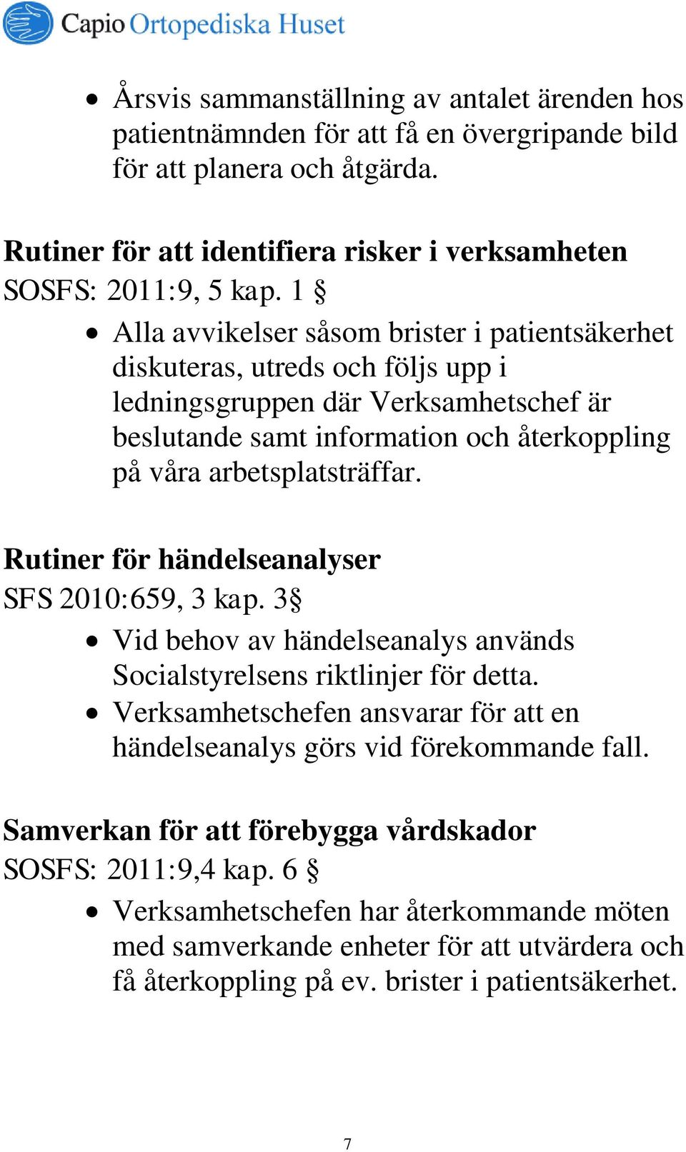 Rutiner för händelseanalyser SFS 2010:659, 3 kap. 3 Vid behov av händelseanalys används Socialstyrelsens riktlinjer för detta.