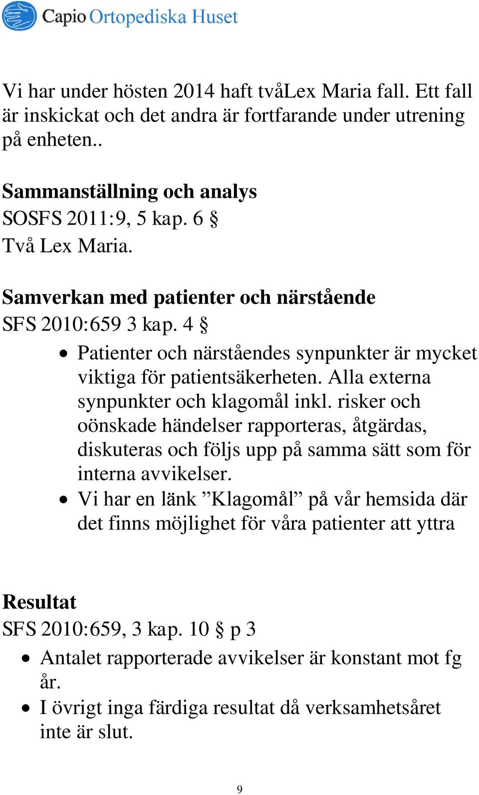 Alla externa synpunkter och klagomål inkl. risker och oönskade händelser rapporteras, åtgärdas, diskuteras och följs upp på samma sätt som för interna avvikelser.