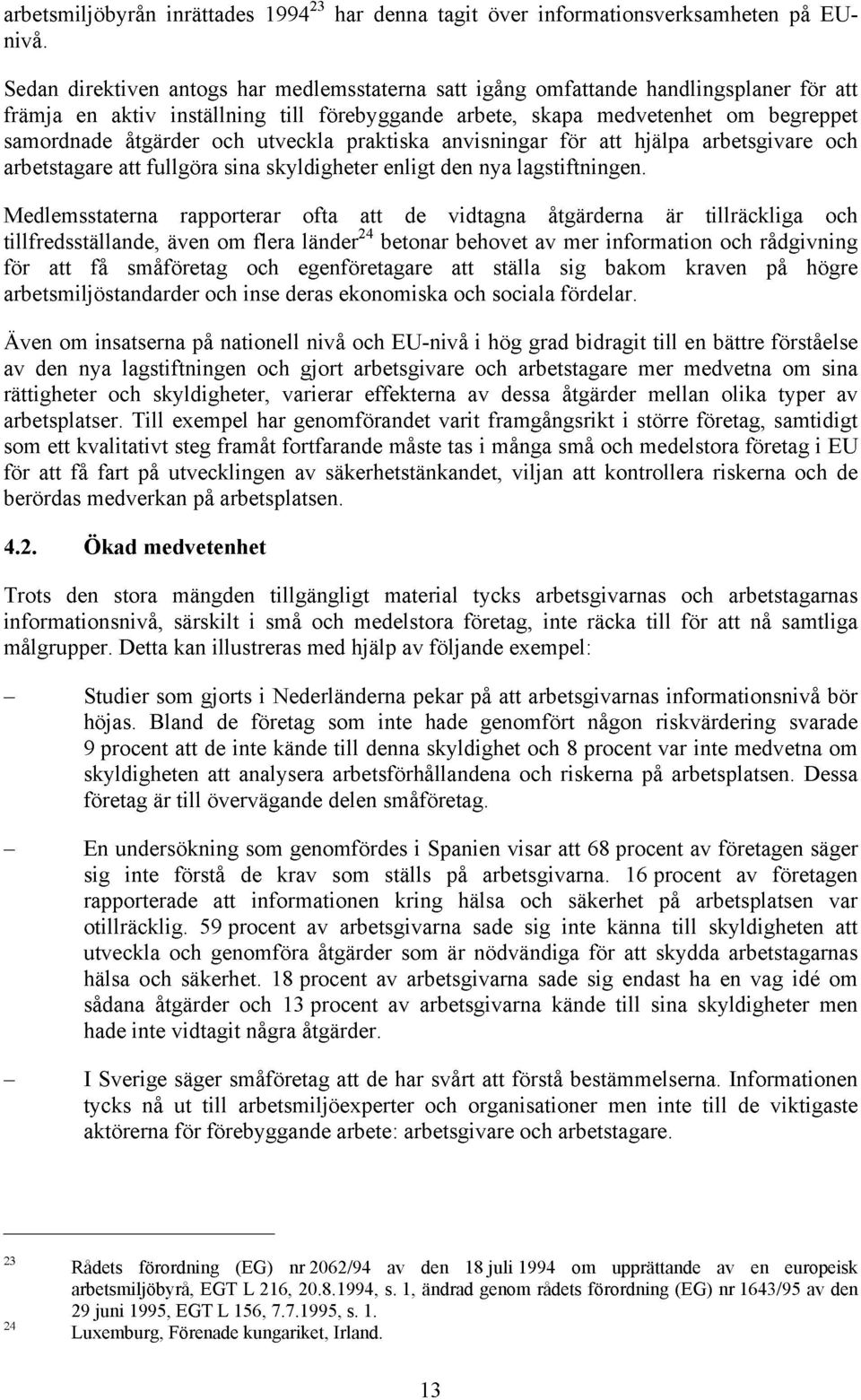 utveckla praktiska anvisningar för att hjälpa arbetsgivare och arbetstagare att fullgöra sina skyldigheter enligt den nya lagstiftningen.