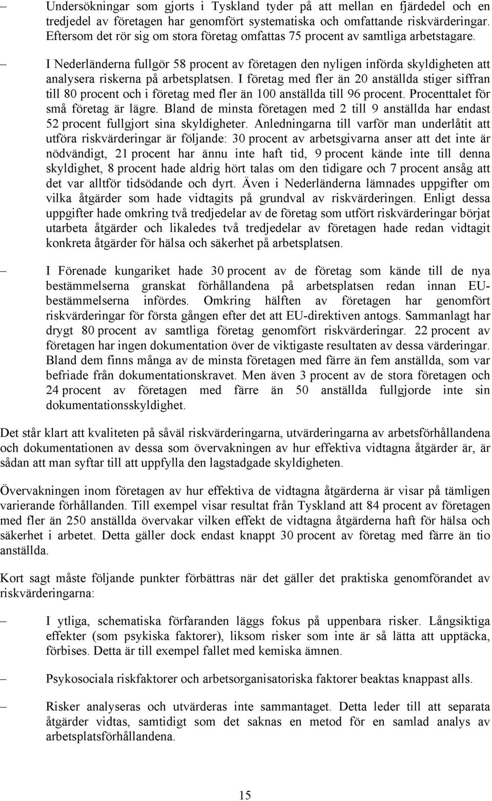 I Nederländerna fullgör 58 procent av företagen den nyligen införda skyldigheten att analysera riskerna på arbetsplatsen.