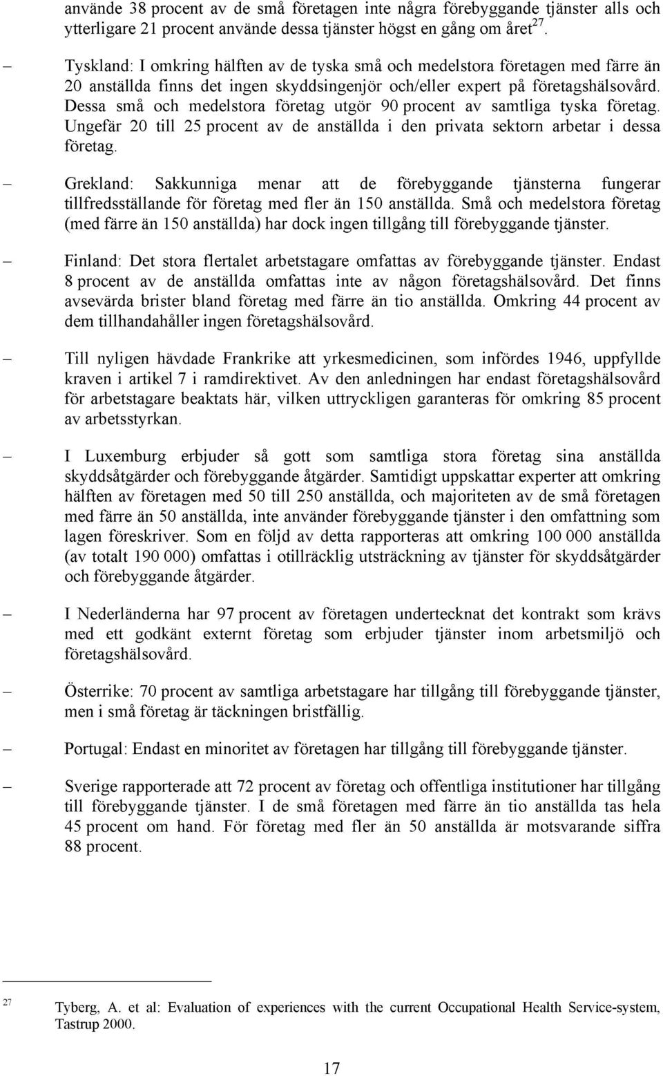 Dessa små och medelstora företag utgör 90 procent av samtliga tyska företag. Ungefär 20 till 25 procent av de anställda i den privata sektorn arbetar i dessa företag.