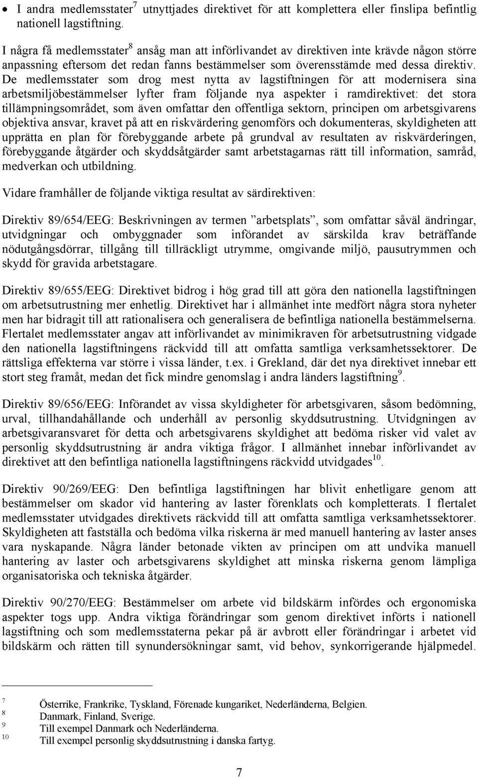 De medlemsstater som drog mest nytta av lagstiftningen för att modernisera sina arbetsmiljöbestämmelser lyfter fram följande nya aspekter i ramdirektivet: det stora tillämpningsområdet, som även