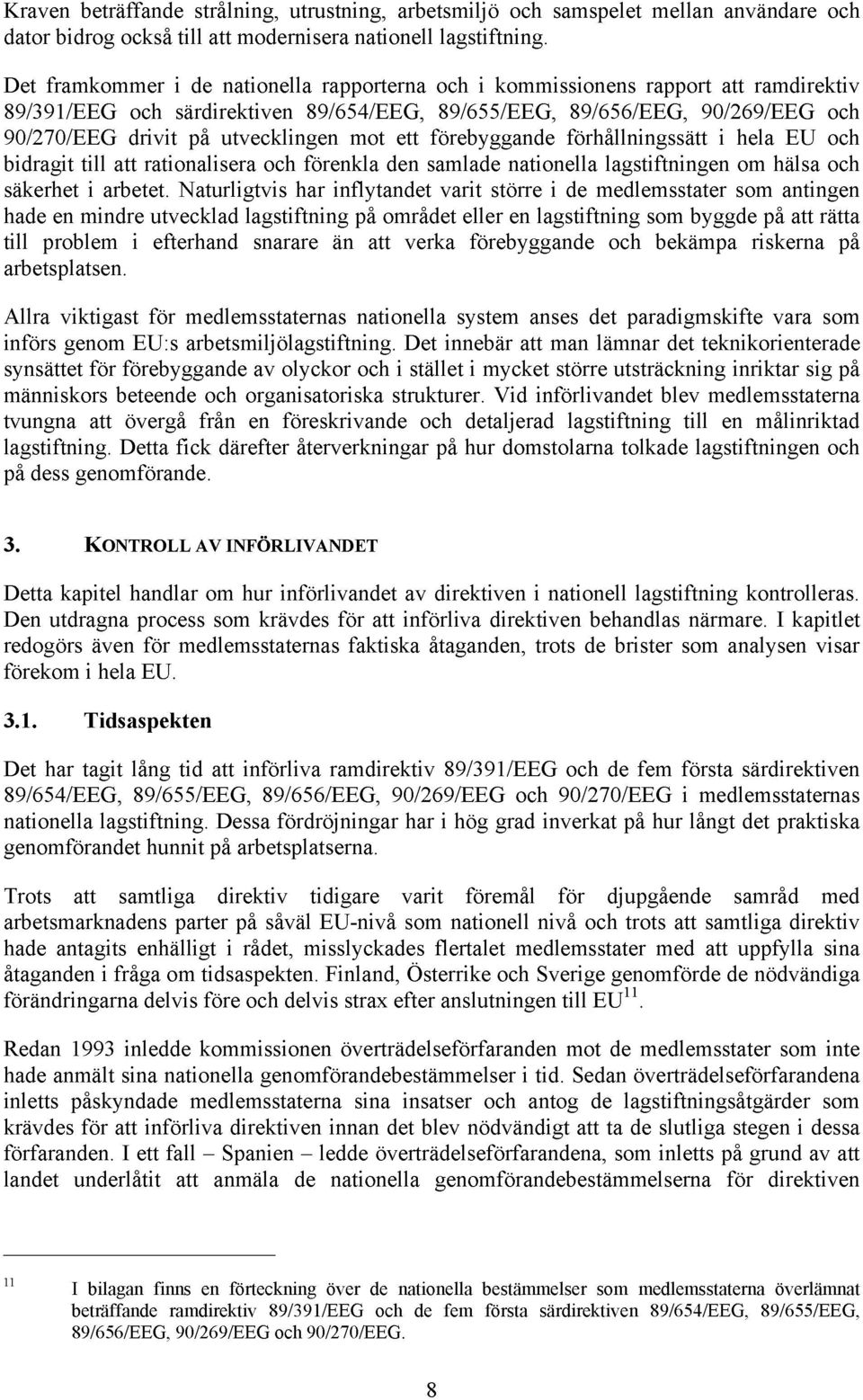 utvecklingen mot ett förebyggande förhållningssätt i hela EU och bidragit till att rationalisera och förenkla den samlade nationella lagstiftningen om hälsa och säkerhet i arbetet.