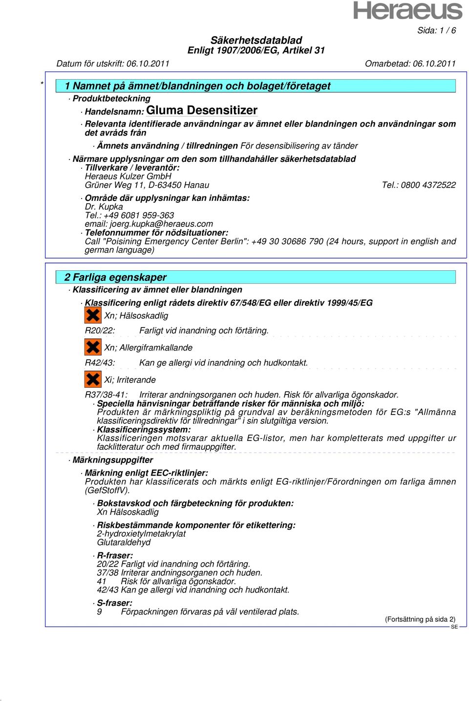 Tel.: 0800 4372522 Område där upplysningar kan inhämtas: Dr. Kupka Tel.: +49 6081 959-363 email: joerg.kupka@heraeus.