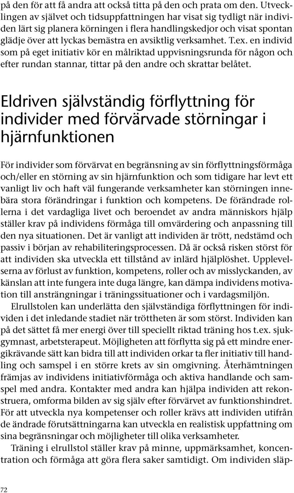 verksamhet. T.ex. en individ som på eget initiativ kör en målriktad uppvisningsrunda för någon och efter rundan stannar, tittar på den andre och skrattar belåtet.