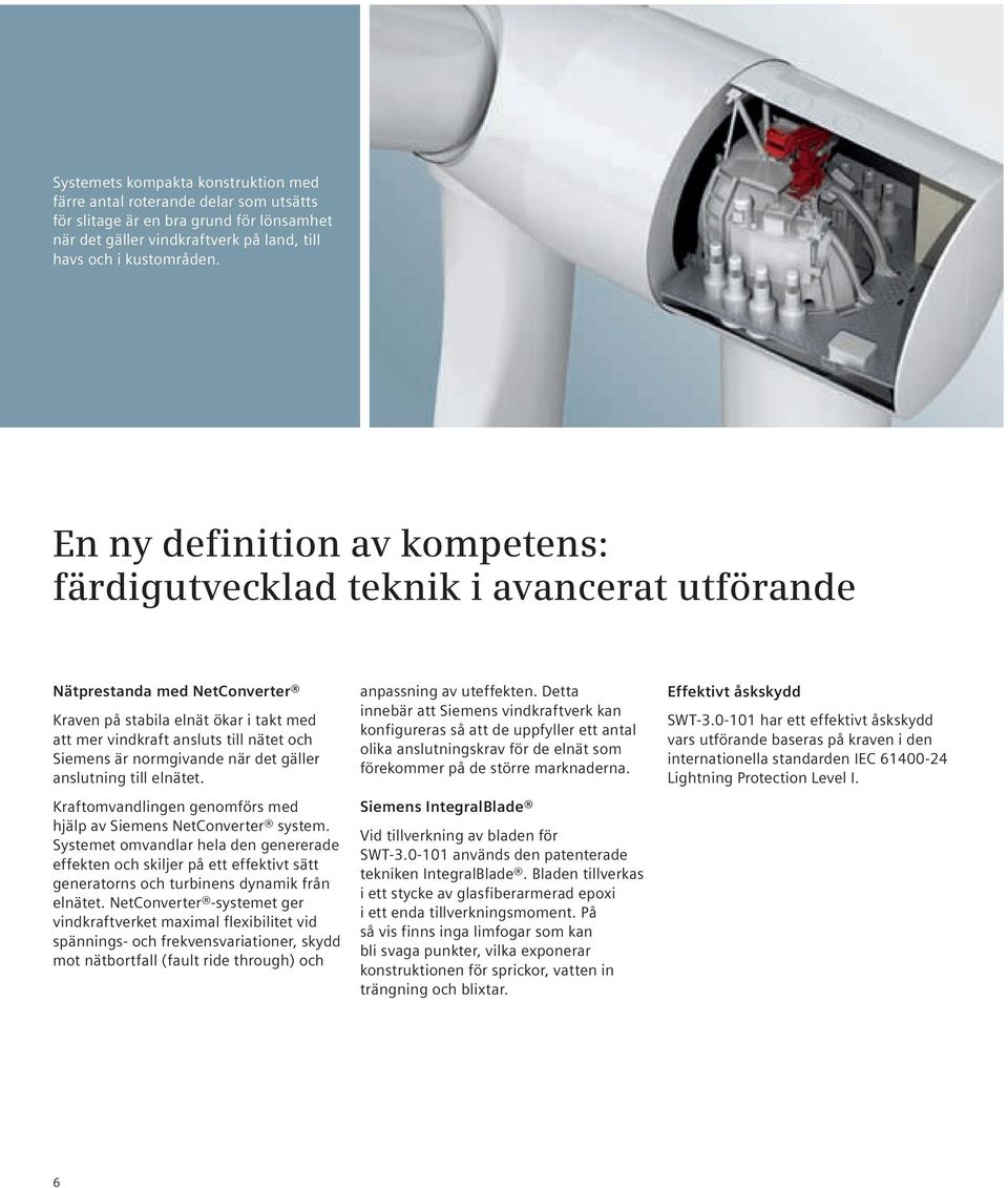 normgivande när det gäller anslutning till elnätet. Kraftomvandlingen genomförs med hjälp av Siemens NetConverter system.