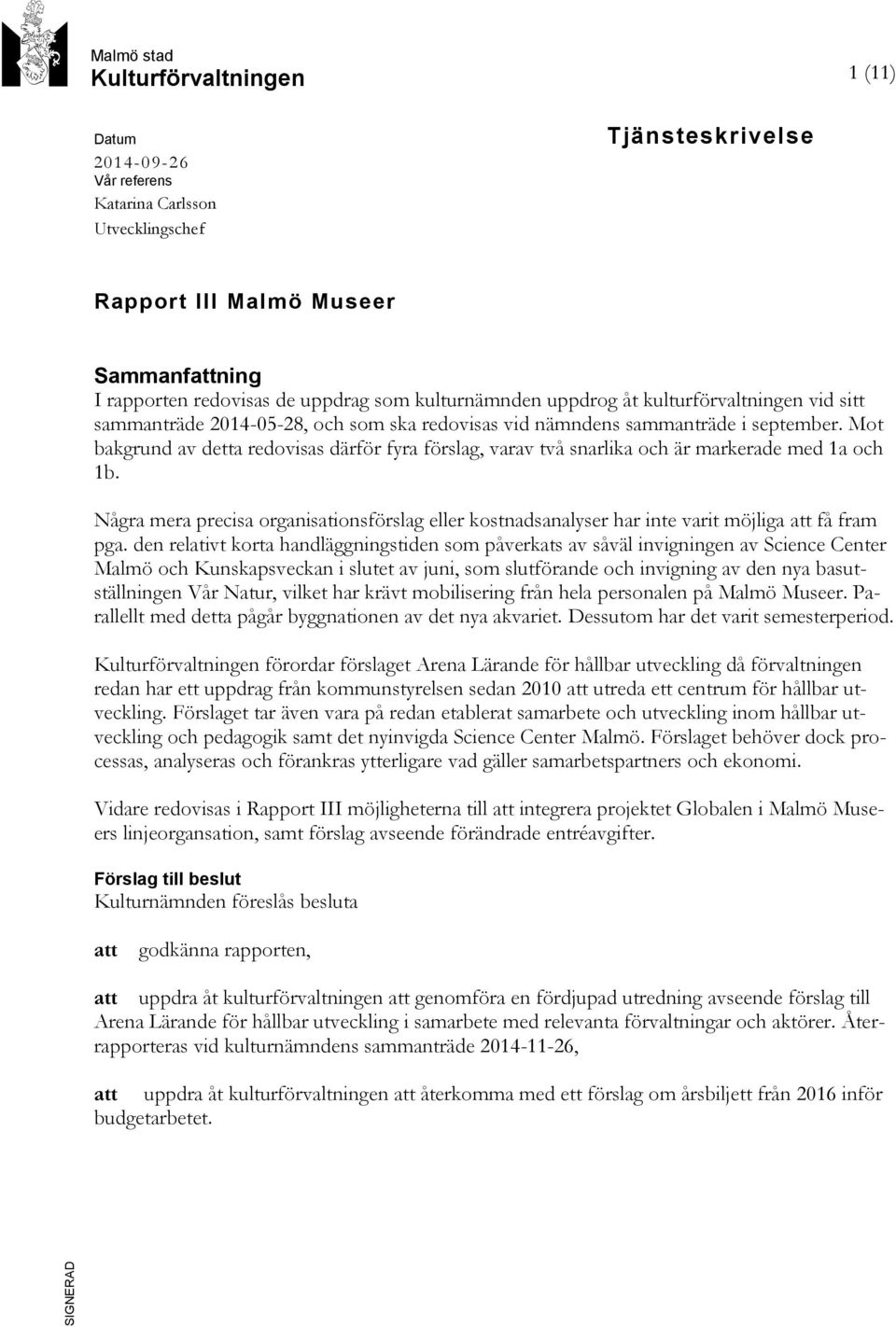 Mot bakgrund av detta redovisas därför fyra förslag, varav två snarlika och är markerade med 1a och 1b.