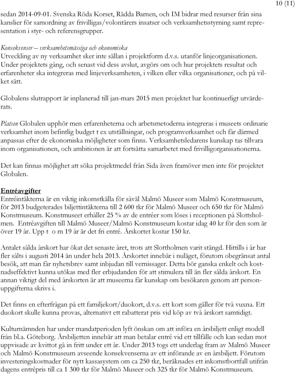 referensgrupper. 10 (11) Konsekvenser verksamhetsmässiga och ekonomiska Utveckling av ny verksamhet sker inte sällan i projektform d.v.s. utanför linjeorganisationen.
