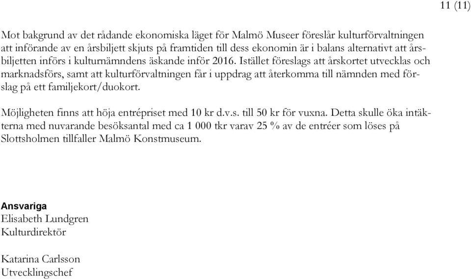 Istället föreslags att årskortet utvecklas och marknadsförs, samt att kulturförvaltningen får i uppdrag att återkomma till nämnden med förslag på ett familjekort/duokort.