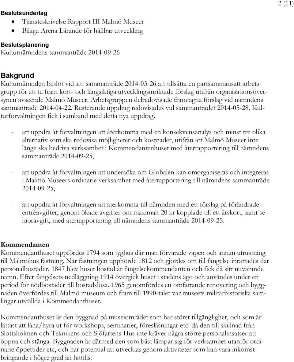 Arbetsgruppen delredovisade framtagna förslag vid nämndens sammanträde 2014-04-22. Resterande uppdrag redovisades vid sammanträdet 2014-05-28. Kulturförvaltningen fick i samband med detta nya uppdrag.