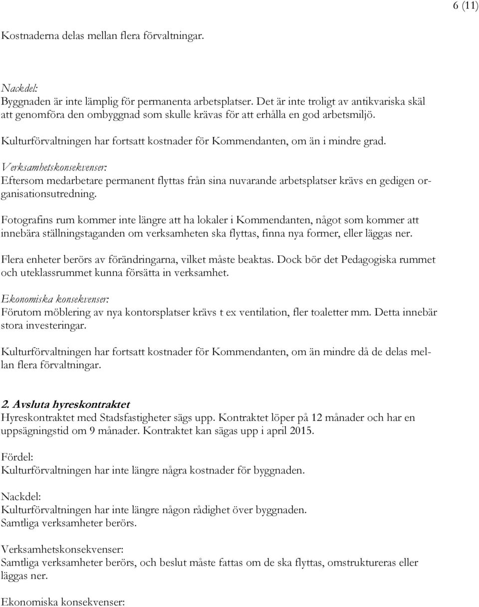 Kulturförvaltningen har fortsatt kostnader för Kommendanten, om än i mindre grad.