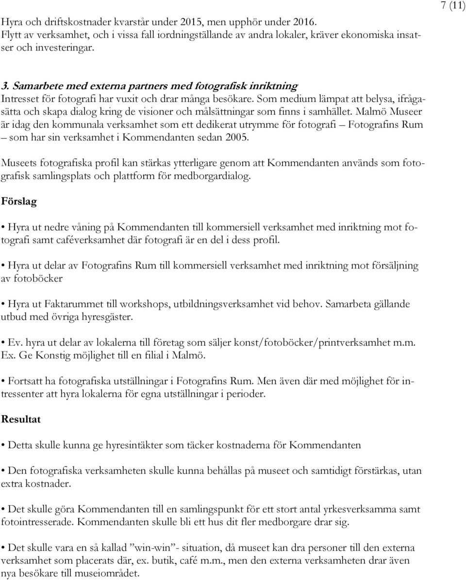 Som medium lämpat att belysa, ifrågasätta och skapa dialog kring de visioner och målsättningar som finns i samhället.