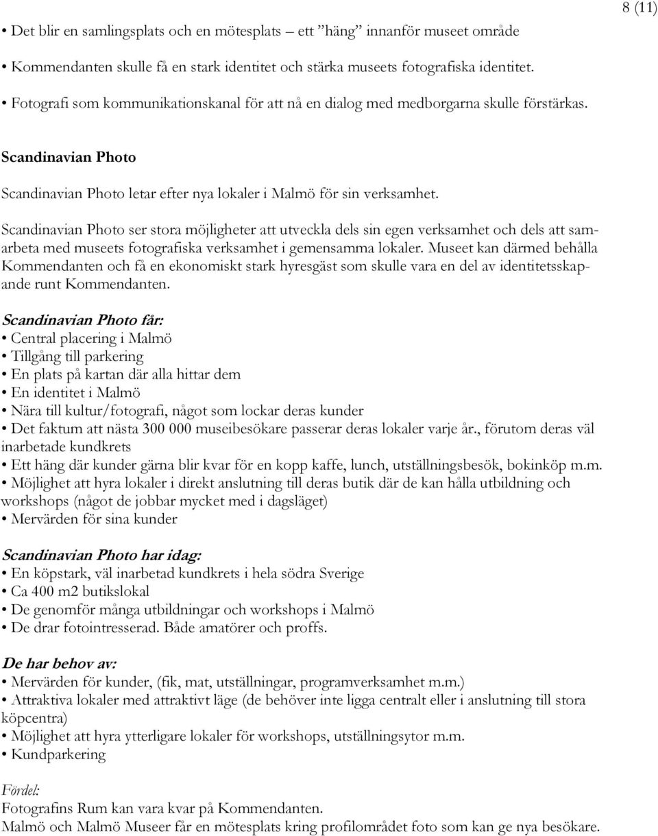 Scandinavian Photo ser stora möjligheter att utveckla dels sin egen verksamhet och dels att samarbeta med museets fotografiska verksamhet i gemensamma lokaler.