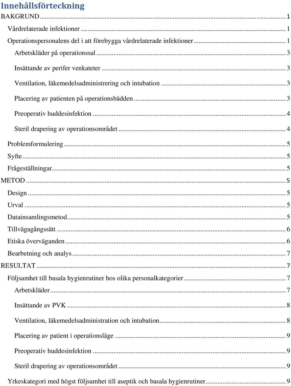 .. 4 Steril drapering av operationsområdet... 4 Problemformulering... 5 Syfte... 5 Frågeställningar... 5 METOD... 5 Design... 5 Urval... 5 Datainsamlingsmetod... 5 Tillvägagångssätt.