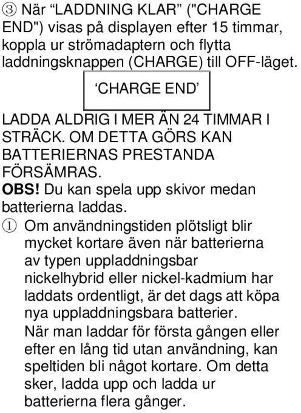 1 Om användningstiden plötsligt blir mycket kortare även när batterierna av typen uppladdningsbar nickelhybrid eller nickel-kadmium har laddats ordentligt, är det dags att