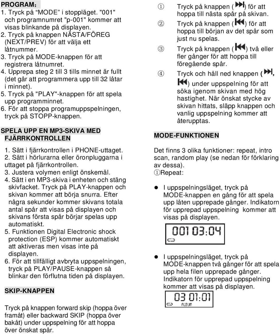 Tryck på "PLAY"-knappen för att spela upp programminnet. 6. För att stoppa programuppspelningen, tryck på STOPP-knappen. SPELA UPP EN MP3-SKIVA MED FJÄRRKONTROLLEN 1.