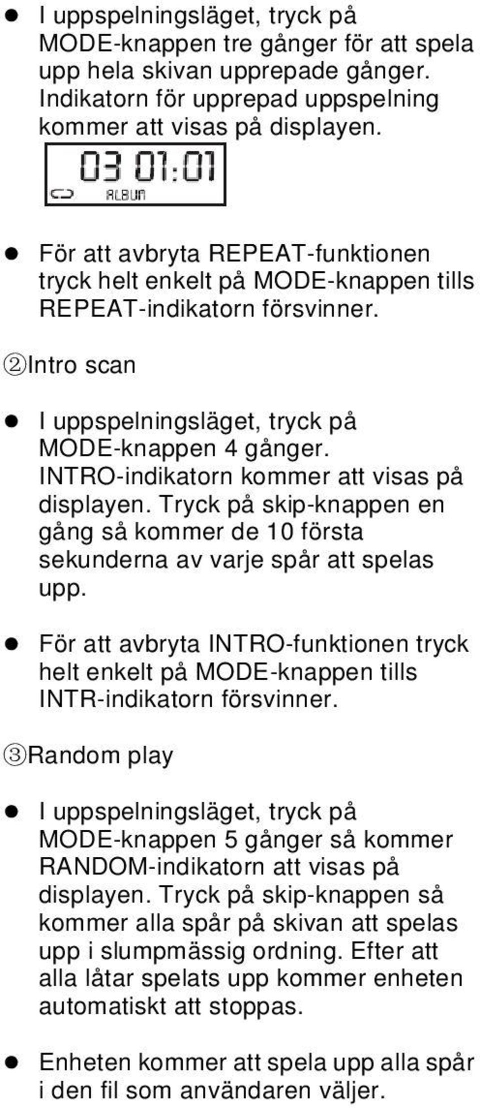 INTRO-indikatorn kommer att visas på displayen. Tryck på skip-knappen en gång så kommer de 10 första sekunderna av varje spår att spelas upp.