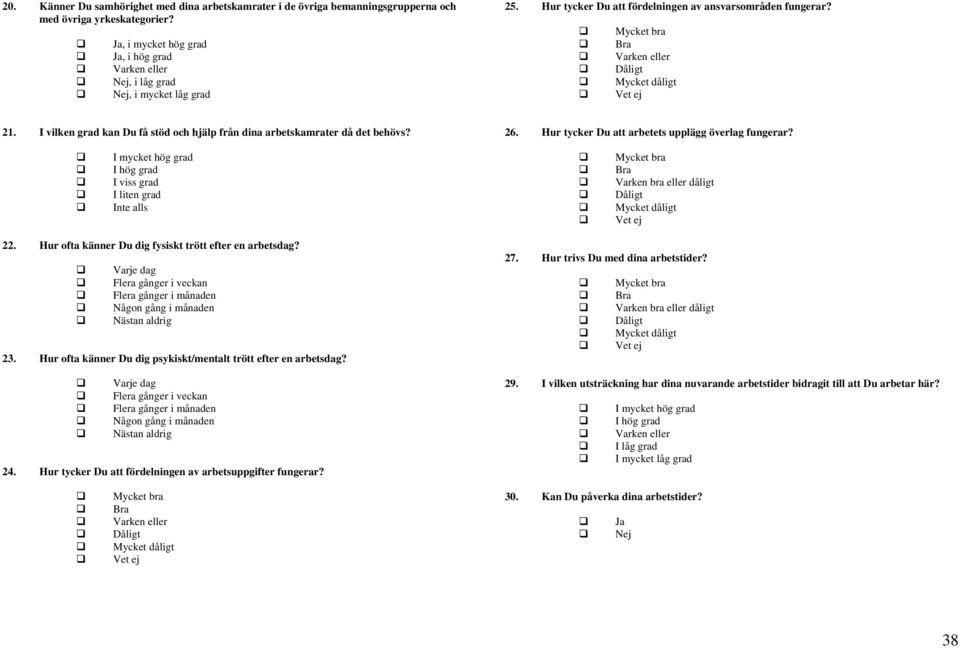 Mycket bra Bra Varken eller Dåligt Mycket dåligt Vet ej 21. I vilken grad kan Du få stöd och hjälp från dina arbetskamrater då det behövs? 26. Hur tycker Du att arbetets upplägg överlag fungerar?