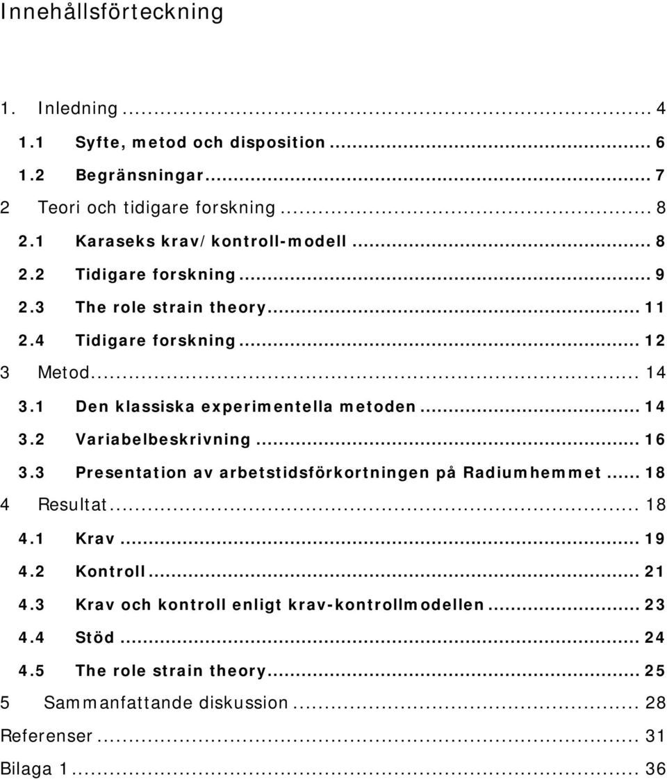 1 Den klassiska experimentella metoden... 14 3.2 Variabelbeskrivning... 16 3.3 Presentation av arbetstidsförkortningen på Radiumhemmet... 18 4 Resultat... 18 4.1 Krav.