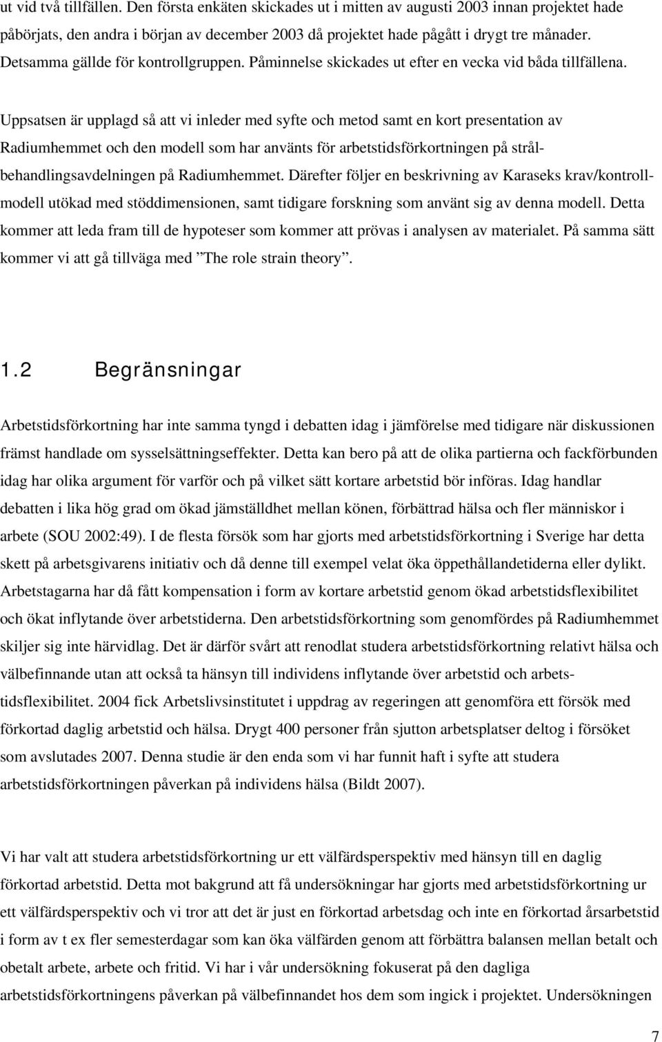 Uppsatsen är upplagd så att vi inleder med syfte och metod samt en kort presentation av Radiumhemmet och den modell som har använts för arbetstidsförkortningen på strålbehandlingsavdelningen på