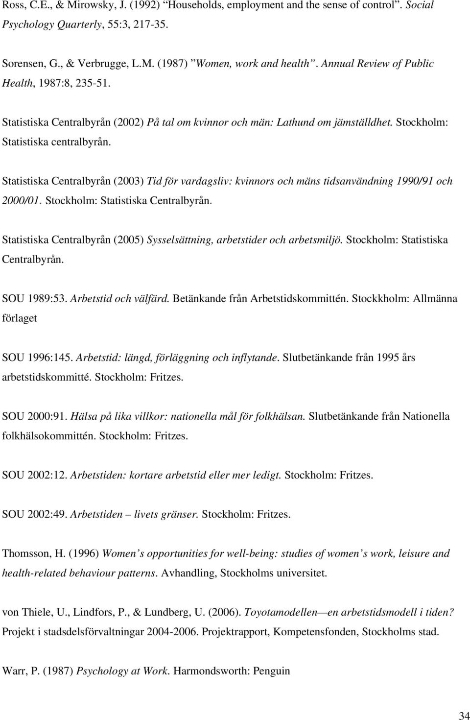 Statistiska Centralbyrån (2003) Tid för vardagsliv: kvinnors och mäns tidsanvändning 1990/91 och 2000/01. Stockholm: Statistiska Centralbyrån.