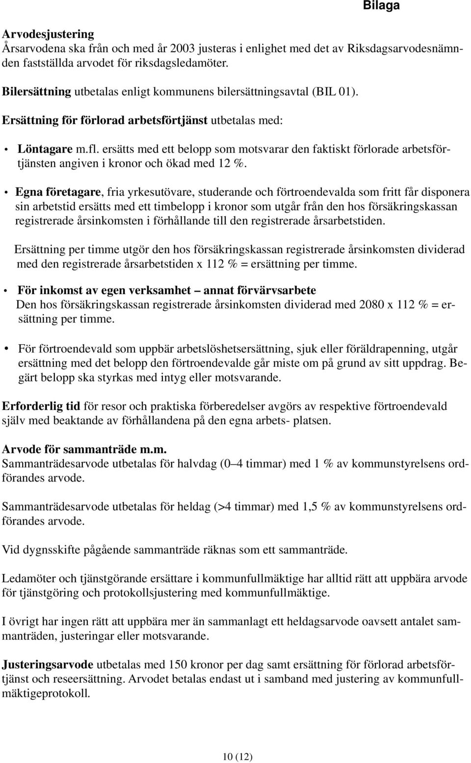 ersätts med ett belopp som motsvarar den faktiskt förlorade arbetsförtjänsten angiven i kronor och ökad med 12 %.