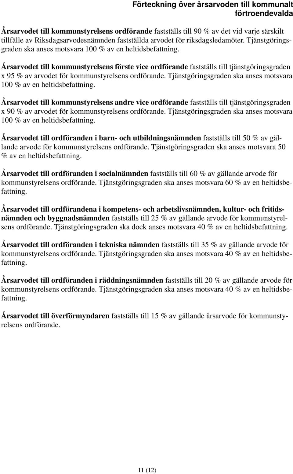 Årsarvodet till kommunstyrelsens förste vice ordförande fastställs till tjänstgöringsgraden x 95 % av arvodet för kommunstyrelsens ordförande.