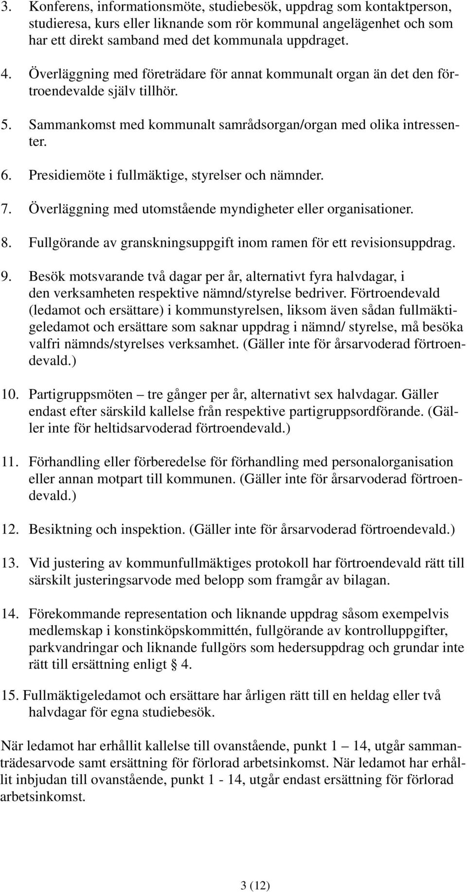 Presidiemöte i fullmäktige, styrelser och nämnder. 7. Överläggning med utomstående myndigheter eller organisationer. 8. Fullgörande av granskningsuppgift inom ramen för ett revisionsuppdrag. 9.