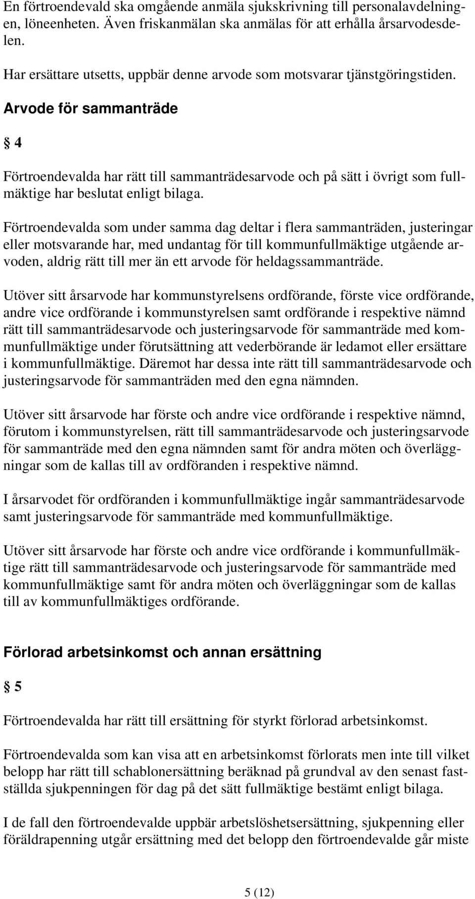 Arvode för sammanträde 4 Förtroendevalda har rätt till sammanträdesarvode och på sätt i övrigt som fullmäktige har beslutat enligt bilaga.