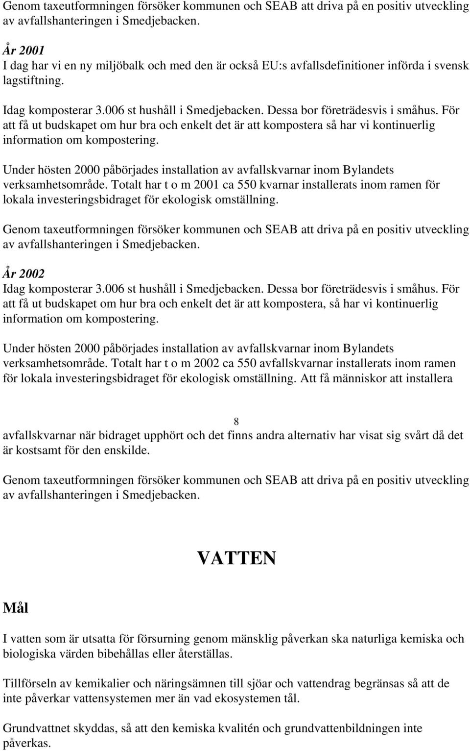 För att få ut budskapet om hur bra och enkelt det är att kompostera så har vi kontinuerlig information om kompostering.