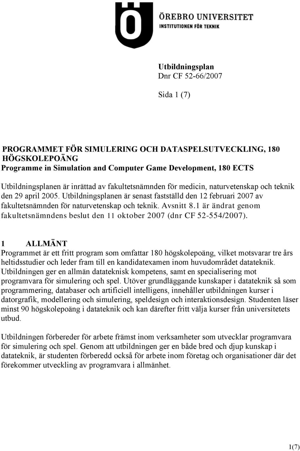 Avsnitt 8.1 är ändrat genom fakultetsnämndens beslut den 11 oktober 2007 (dnr CF 52-554/2007).