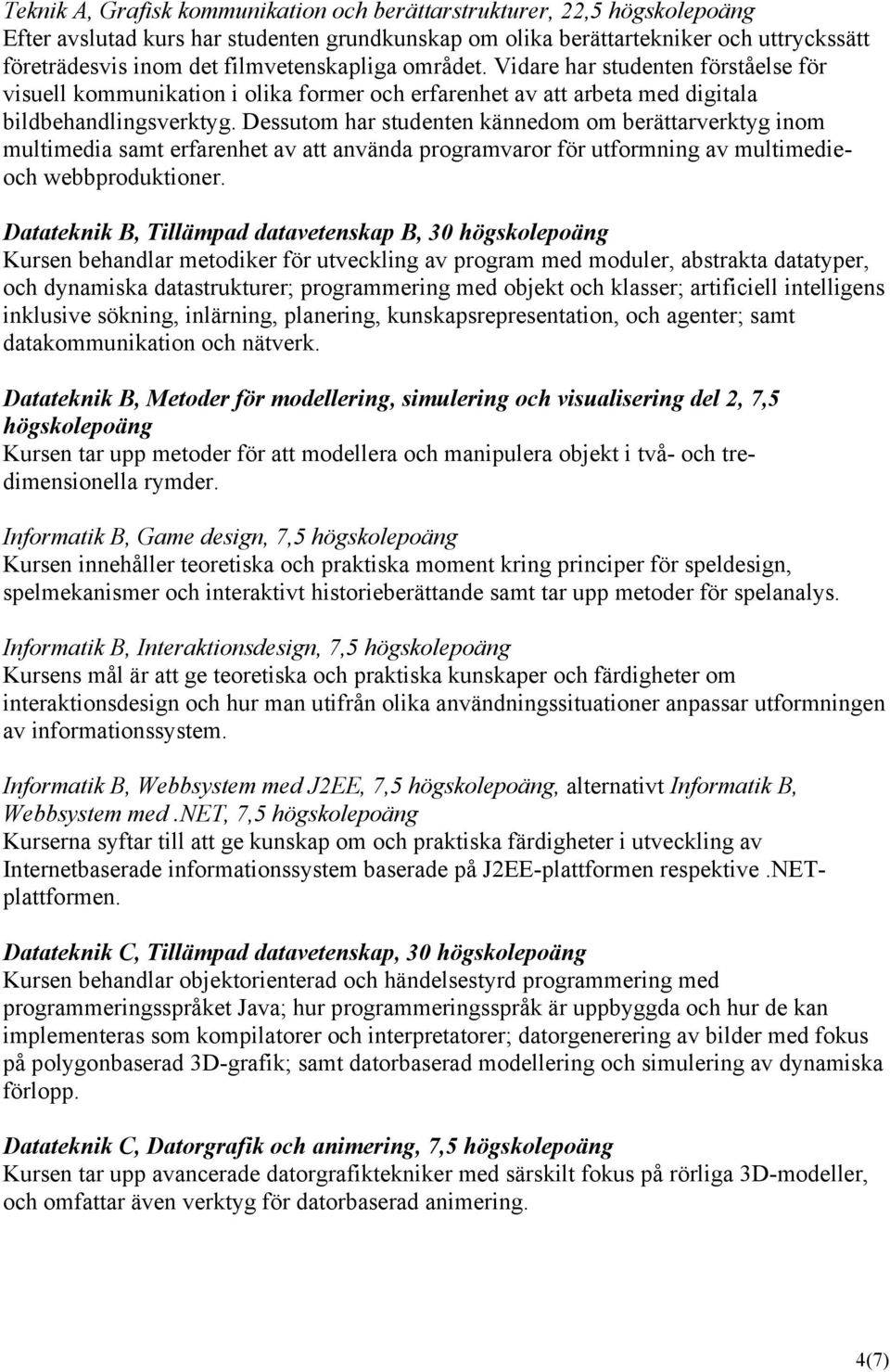 Dessutom har studenten kännedom om berättarverktyg inom multimedia samt erfarenhet av att använda programvaror för utformning av multimedieoch webbproduktioner.