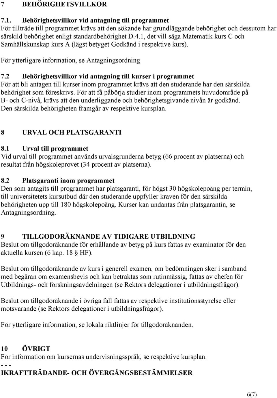 1, det vill säga Matematik kurs C och Samhällskunskap kurs A (lägst betyget Godkänd i respektive kurs). För ytterligare information, se Antagningsordning 7.