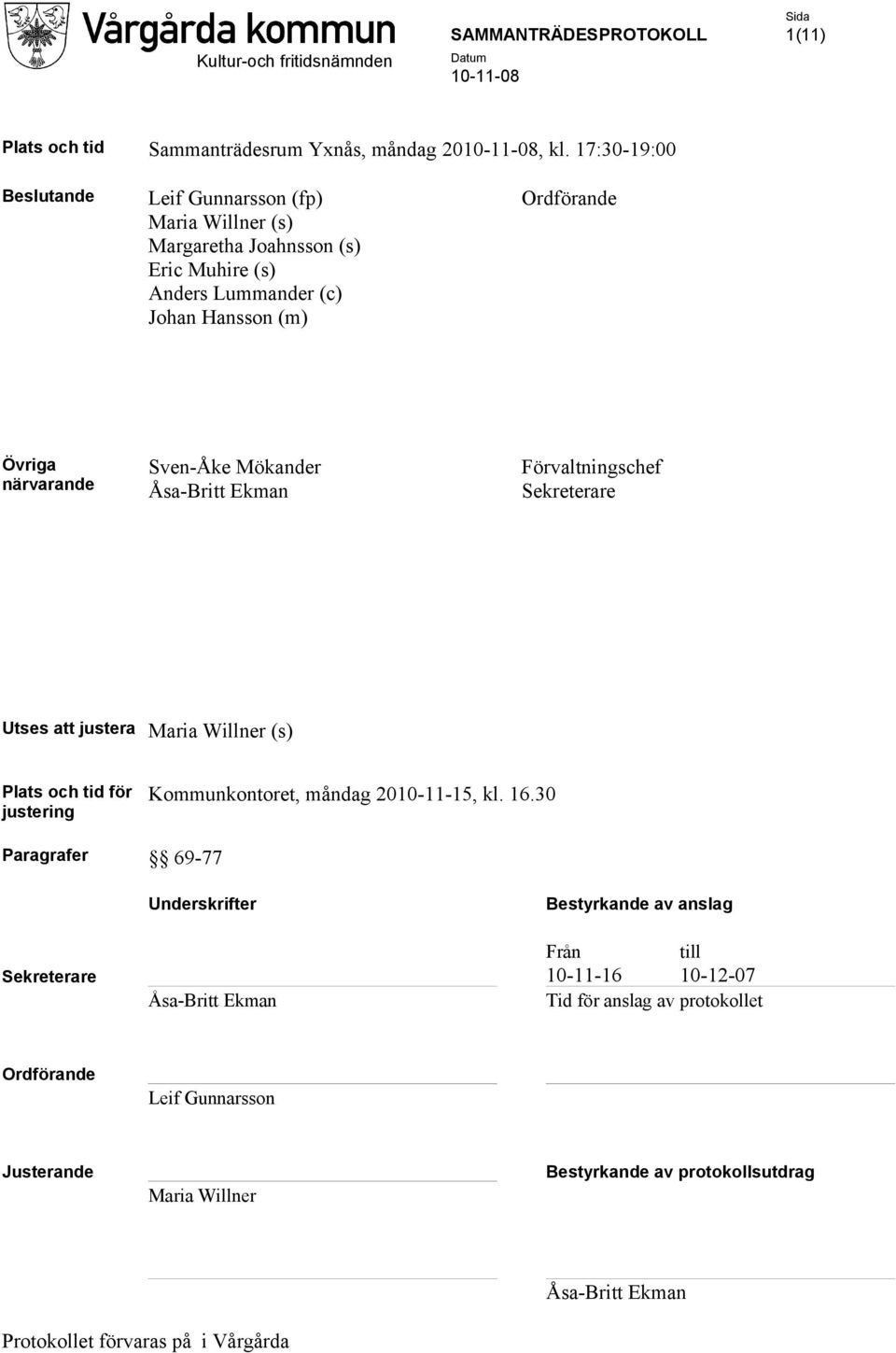 närvarande Sven-Åke Mökander Åsa-Britt Ekman Förvaltningschef Sekreterare Utses att justera Maria Willner (s) Plats och tid för justering Kommunkontoret, måndag