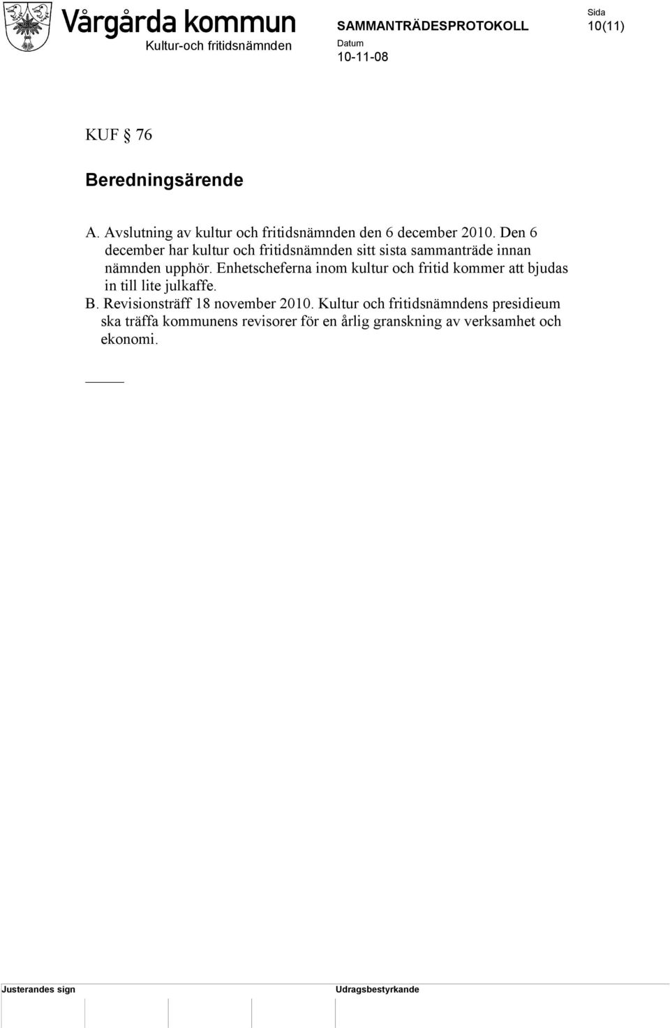 Enhetscheferna inom kultur och fritid kommer att bjudas in till lite julkaffe. B.