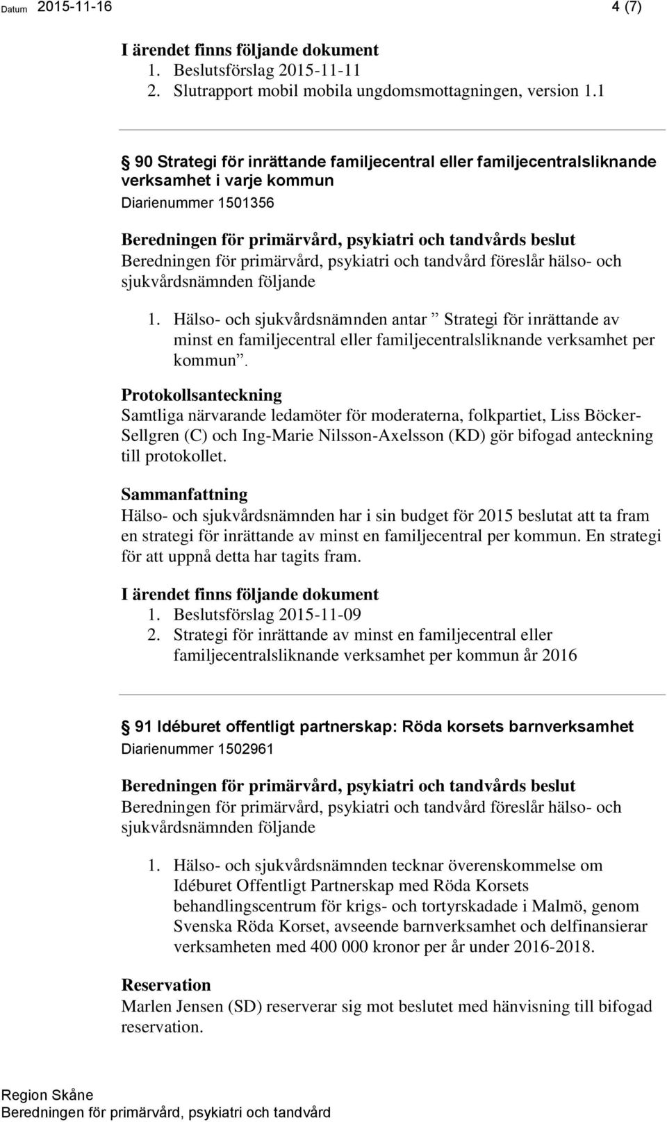 primärvård, psykiatri och tandvård föreslår hälso- och sjukvårdsnämnden följande 1.