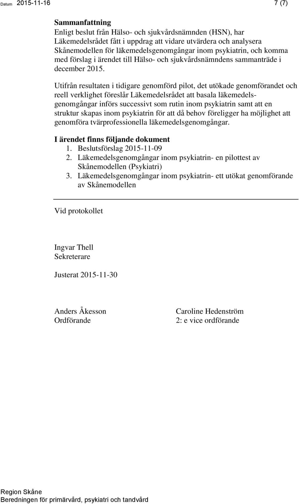 Utifrån resultaten i tidigare genomförd pilot, det utökade genomförandet och reell verklighet föreslår Läkemedelsrådet att basala läkemedelsgenomgångar införs successivt som rutin inom psykiatrin