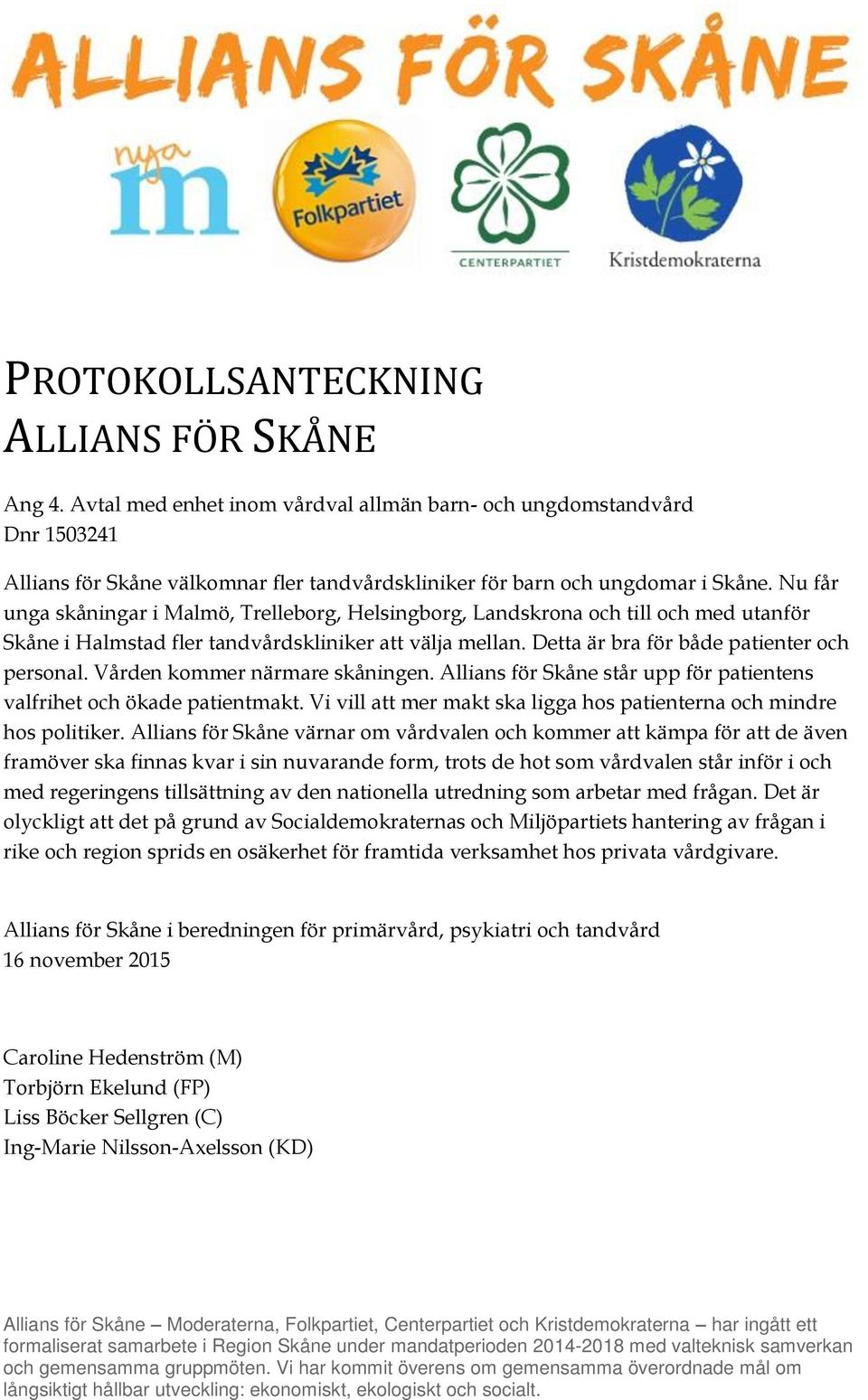 Nu får unga skåningar i Malmö, Trelleborg, Helsingborg, Landskrona och till och med utanför Skåne i Halmstad fler tandvårdskliniker att välja mellan. Detta är bra för både patienter och personal.