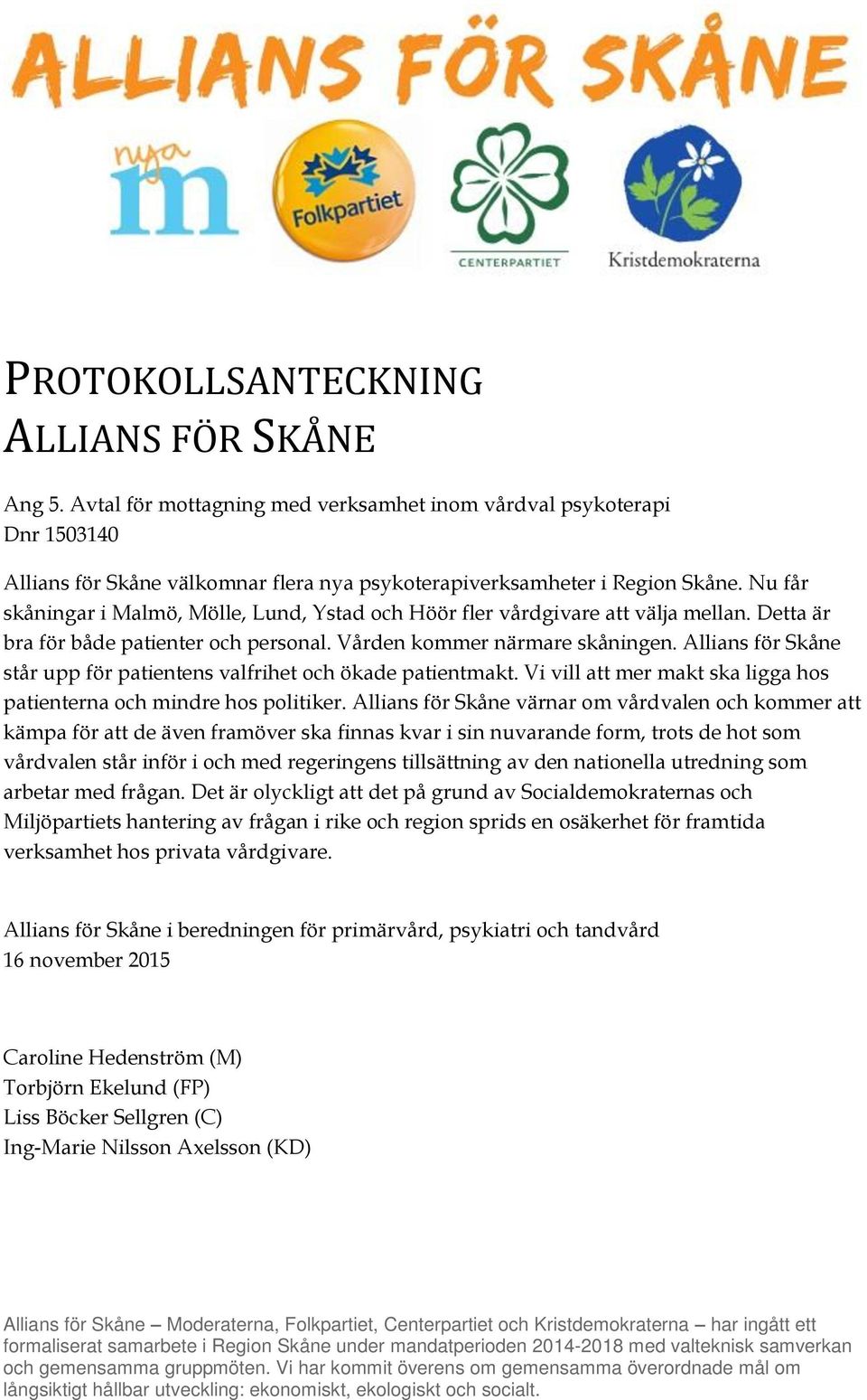 Allians för Skåne står upp för patientens valfrihet och ökade patientmakt. Vi vill att mer makt ska ligga hos patienterna och mindre hos politiker.