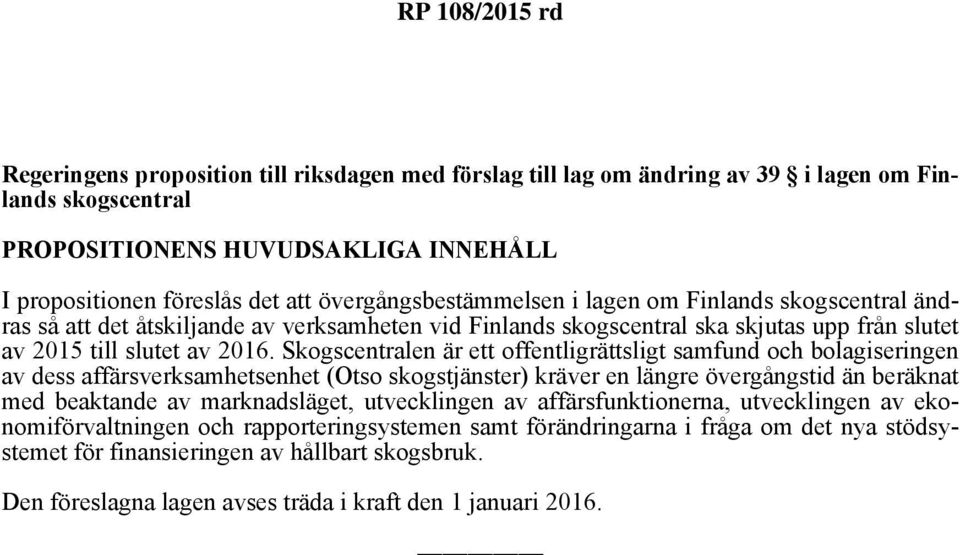 Skogscentralen är ett offentligrättsligt samfund och bolagiseringen av dess affärsverksamhetsenhet (Otso skogstjänster) kräver en längre övergångstid än beräknat med beaktande av marknadsläget,