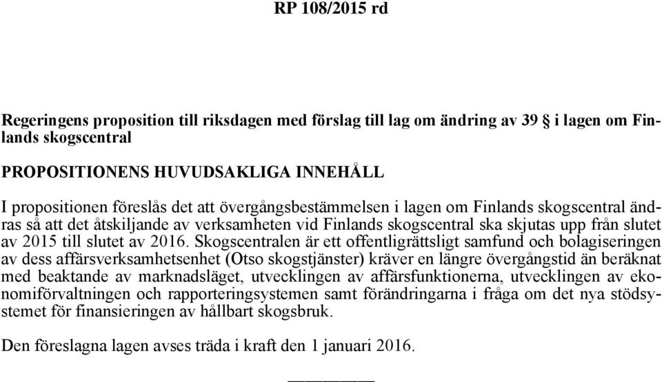 Skogscentralen är ett offentligrättsligt samfund och bolagiseringen av dess affärsverksamhetsenhet (Otso skogstjänster) kräver en längre övergångstid än beräknat med beaktande av marknadsläget,