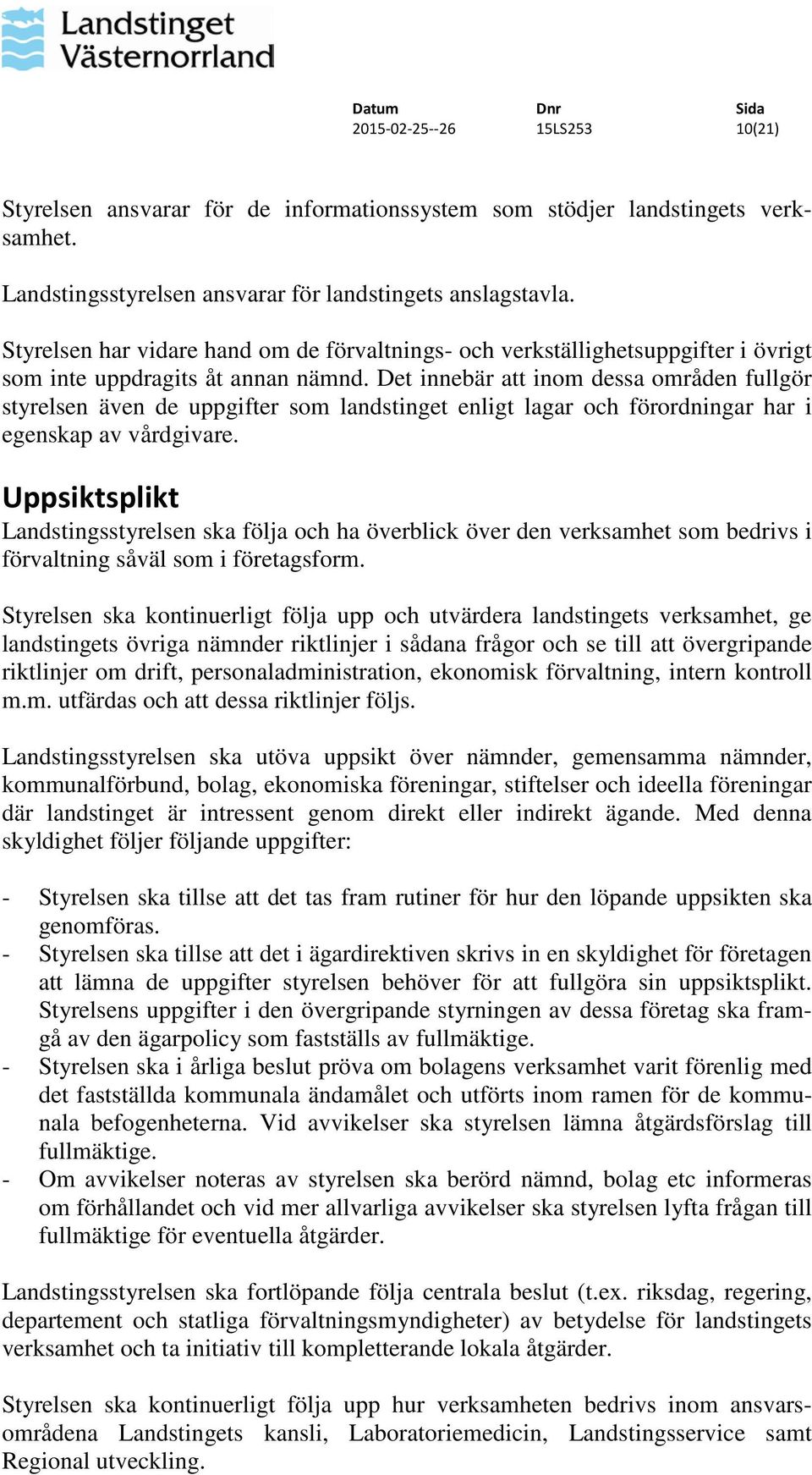 Det innebär att inom dessa områden fullgör styrelsen även de uppgifter som landstinget enligt lagar och förordningar har i egenskap av vårdgivare.